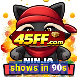 shows in 90s